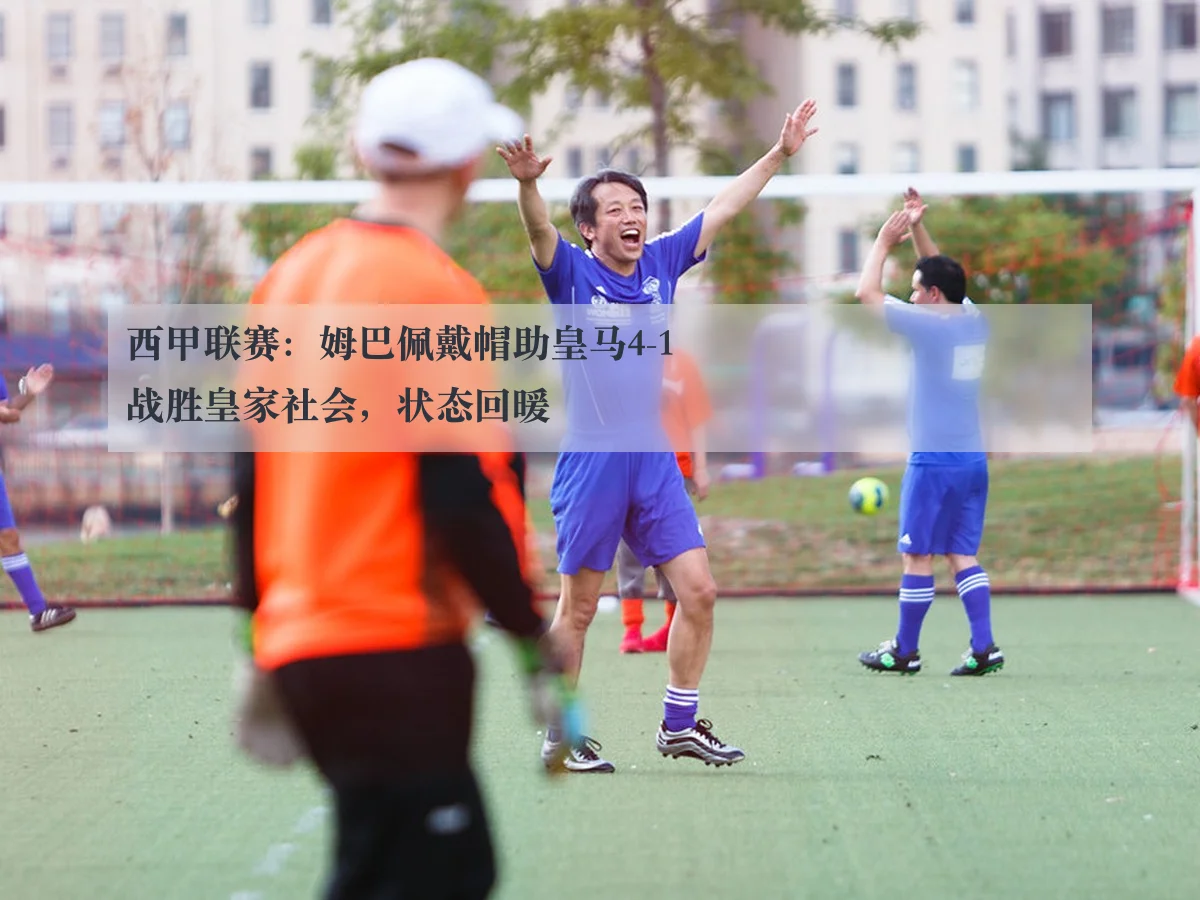 西甲联赛:姆巴佩戴帽助皇马4-1战胜皇家社会,状态回暖